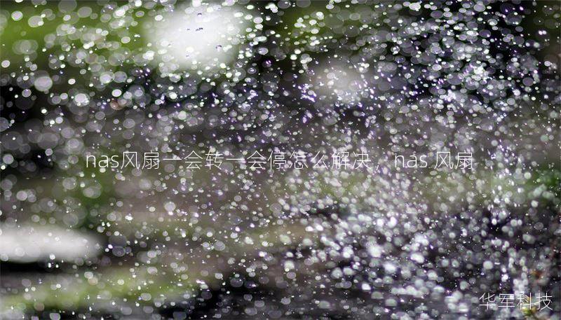 nas風(fēng)扇一會(huì)轉(zhuǎn)一會(huì)停怎么解決，nas 風(fēng)扇
